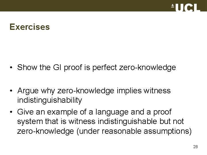 Exercises • Show the GI proof is perfect zero-knowledge • Argue why zero-knowledge implies