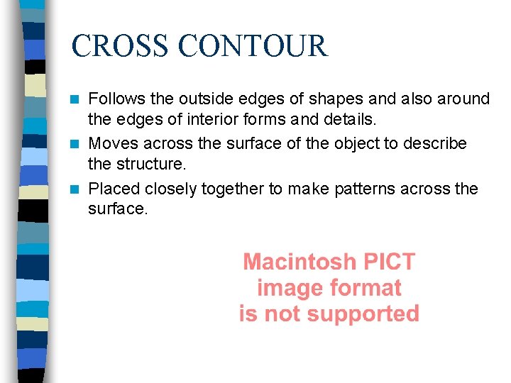 CROSS CONTOUR Follows the outside edges of shapes and also around the edges of