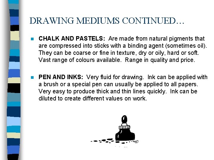 DRAWING MEDIUMS CONTINUED… n CHALK AND PASTELS: Are made from natural pigments that are