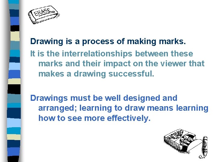 Drawing is a process of making marks. It is the interrelationships between these marks