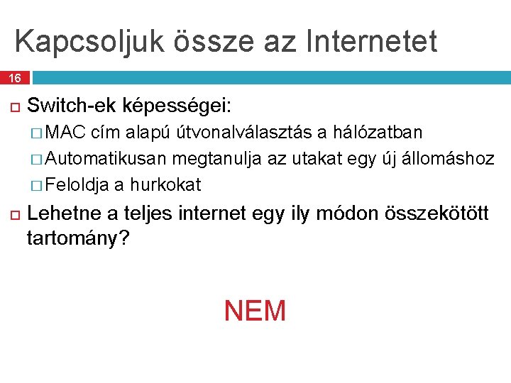 Kapcsoljuk össze az Internetet 16 Switch-ek képességei: � MAC cím alapú útvonalválasztás a hálózatban Kapcsoljuk össze az Internetet 16 Switch-ek képességei: � MAC cím alapú útvonalválasztás a hálózatban