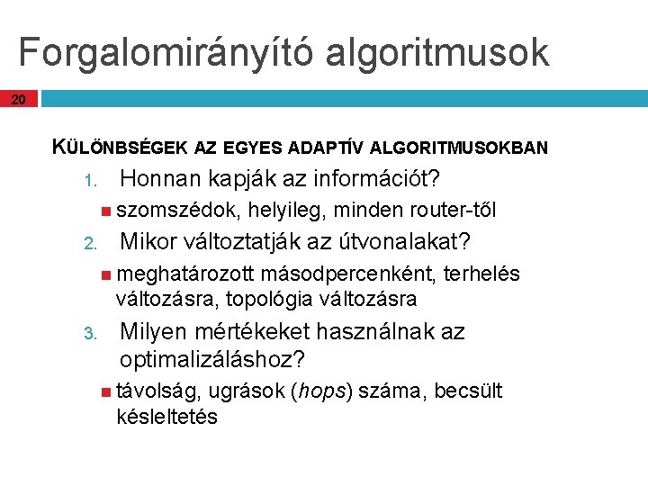 Forgalomirányító algoritmusok 20 KÜLÖNBSÉGEK AZ EGYES ADAPTÍV ALGORITMUSOKBAN 1. Honnan kapják az információt? szomszédok,