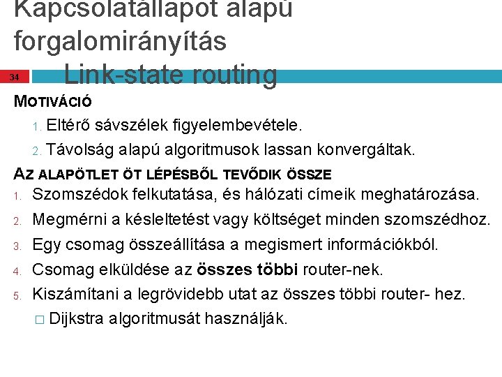 Kapcsolatállapot alapú forgalomirányítás Link-state routing 34 MOTIVÁCIÓ 1. Eltérő sávszélek figyelembevétele. 2. Távolság alapú