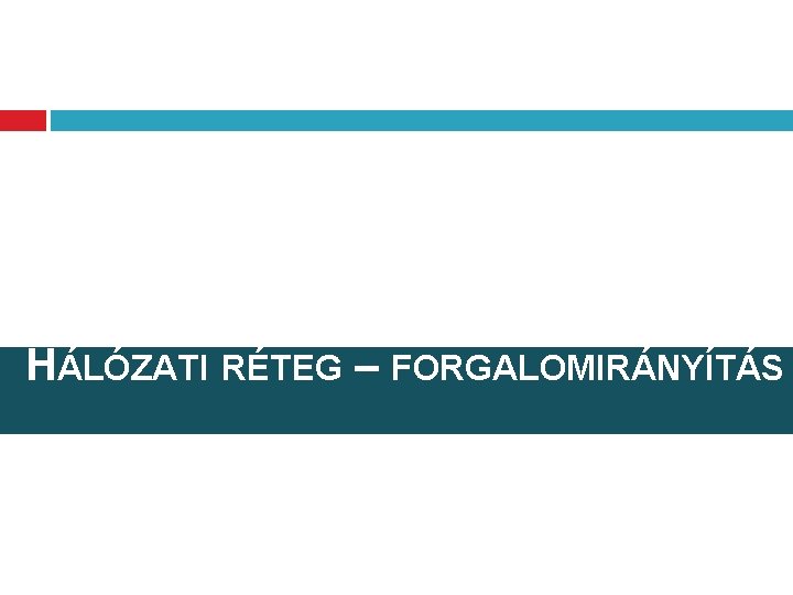 HÁLÓZATI RÉTEG – FORGALOMIRÁNYÍTÁS 