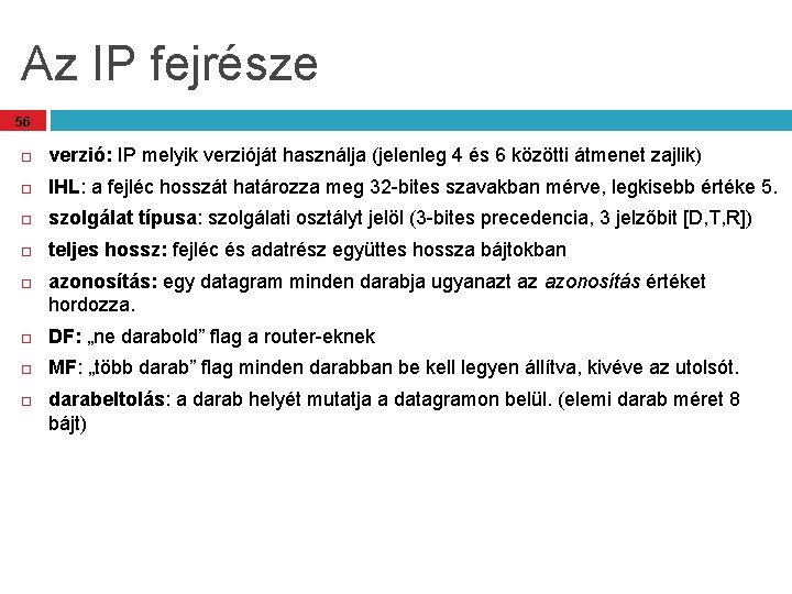 Az IP fejrésze 56 verzió: IP melyik verzióját használja (jelenleg 4 és 6 közötti