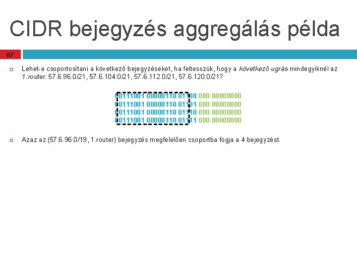 CIDR bejegyzés aggregálás példa 67 Lehet-e csoportosítani a következő bejegyzéseket, ha feltesszük, hogy a