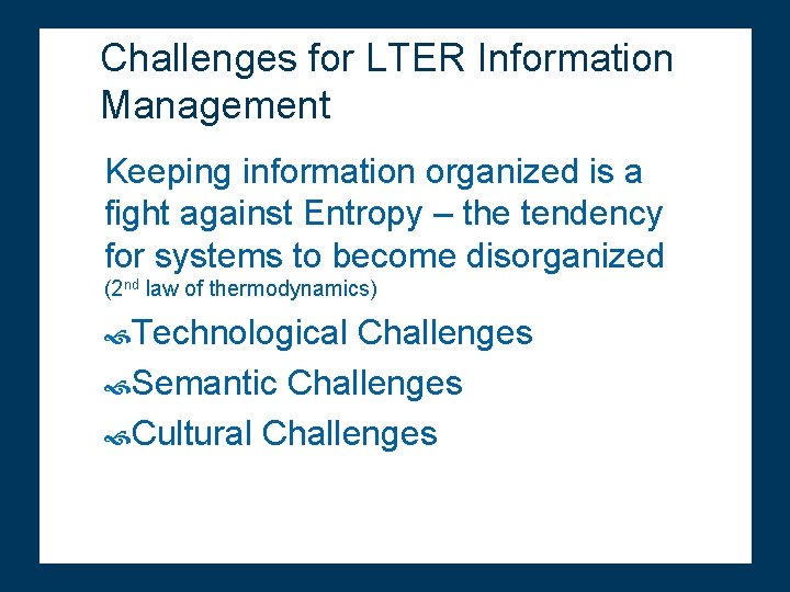 Challenges for LTER Information Management Keeping information organized is a fight against Entropy –