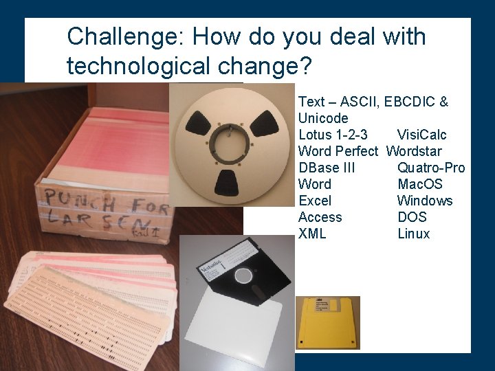 Challenge: How do you deal with technological change? Text – ASCII, EBCDIC & Unicode