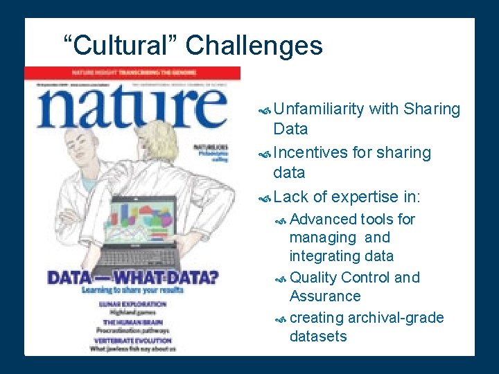 “Cultural” Challenges Unfamiliarity with Sharing Data Incentives for sharing data Lack of expertise in: