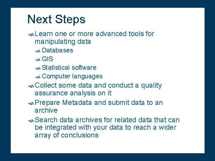 Next Steps Learn one or more advanced tools for manipulating data Databases GIS Statistical