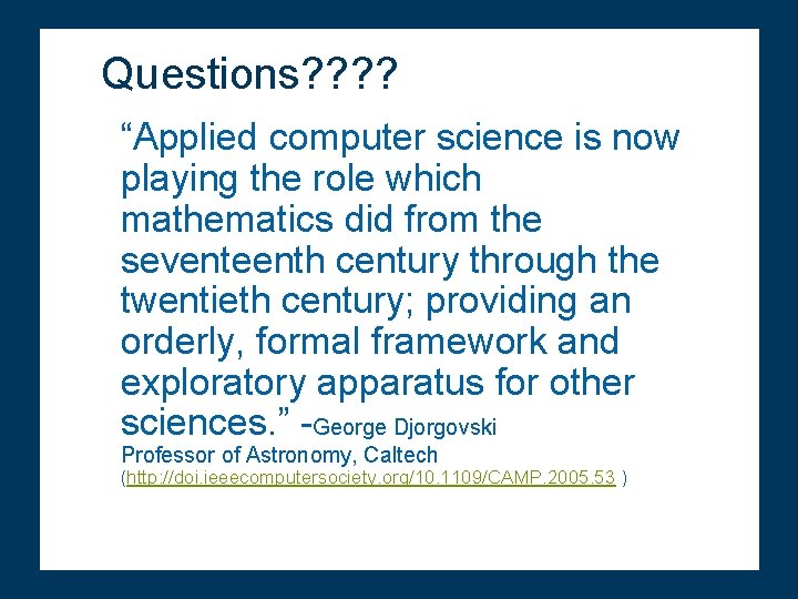 Questions? ? “Applied computer science is now playing the role which mathematics did from