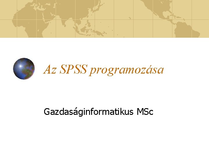 Az SPSS programozása Gazdaságinformatikus MSc 