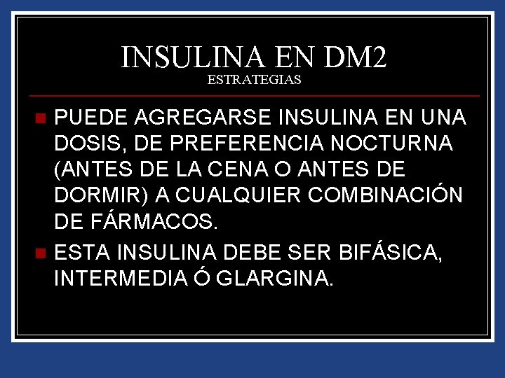 INSULINA EN DM 2 ESTRATEGIAS PUEDE AGREGARSE INSULINA EN UNA DOSIS, DE PREFERENCIA NOCTURNA