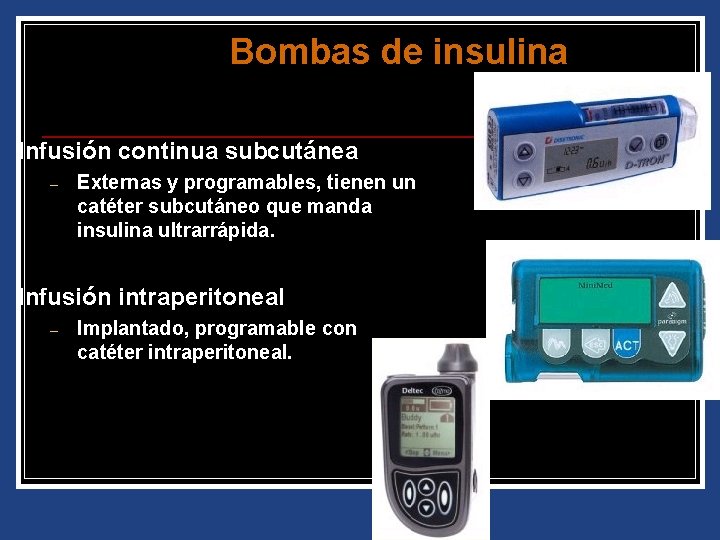 Bombas de insulina Infusión continua subcutánea – Externas y programables, tienen un catéter subcutáneo