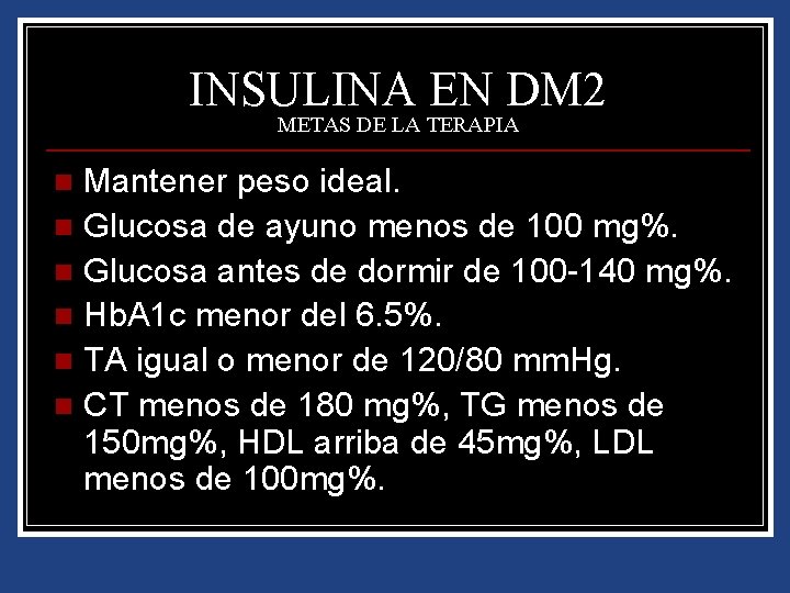 INSULINA EN DM 2 METAS DE LA TERAPIA Mantener peso ideal. n Glucosa de