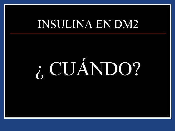 INSULINA EN DM 2 ¿ CUÁNDO? 
