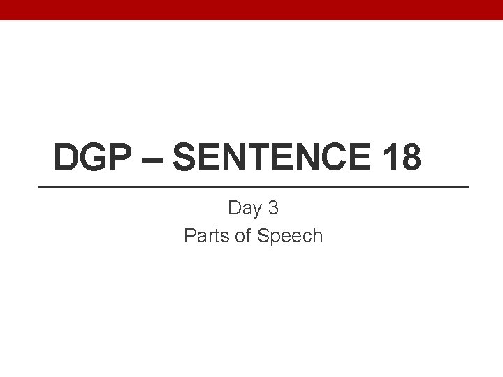 DGP – SENTENCE 18 Day 3 Parts of Speech 
