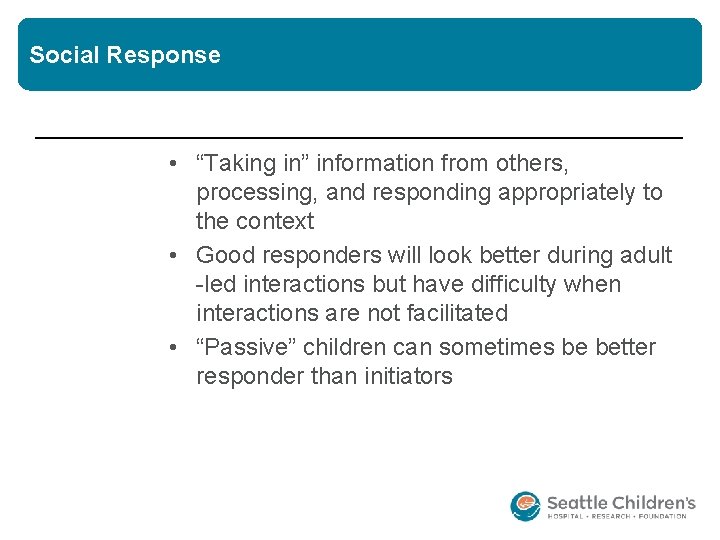 Social Response • “Taking in” information from others, processing, and responding appropriately to the