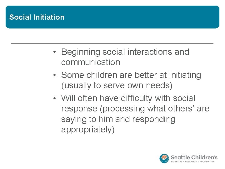 Social Initiation • Beginning social interactions and communication • Some children are better at