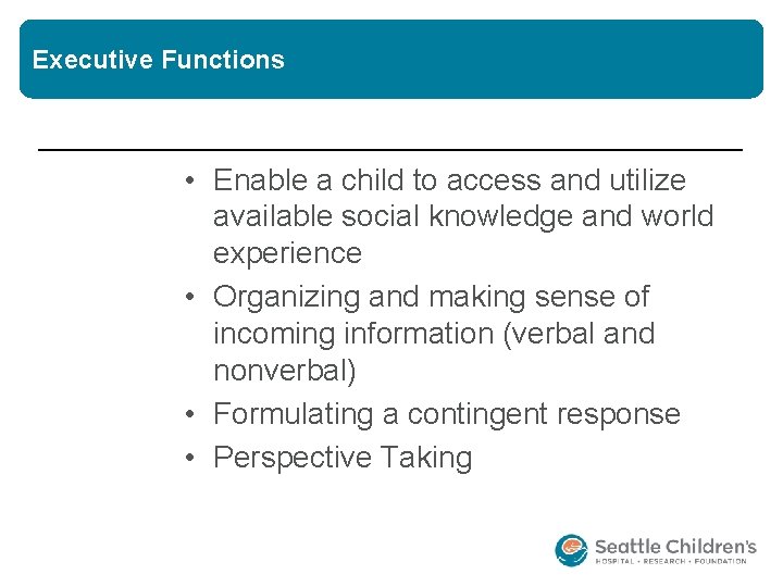 Executive Functions • Enable a child to access and utilize available social knowledge and Executive Functions • Enable a child to access and utilize available social knowledge and
