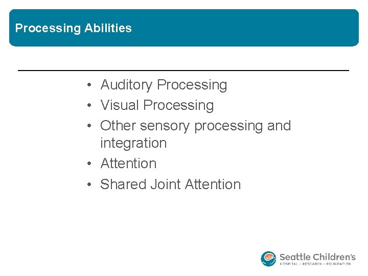 Processing Abilities • Auditory Processing • Visual Processing • Other sensory processing and integration