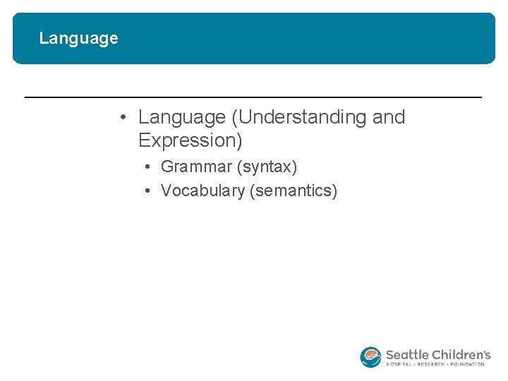 Language • Language (Understanding and Expression) • Grammar (syntax) • Vocabulary (semantics) 