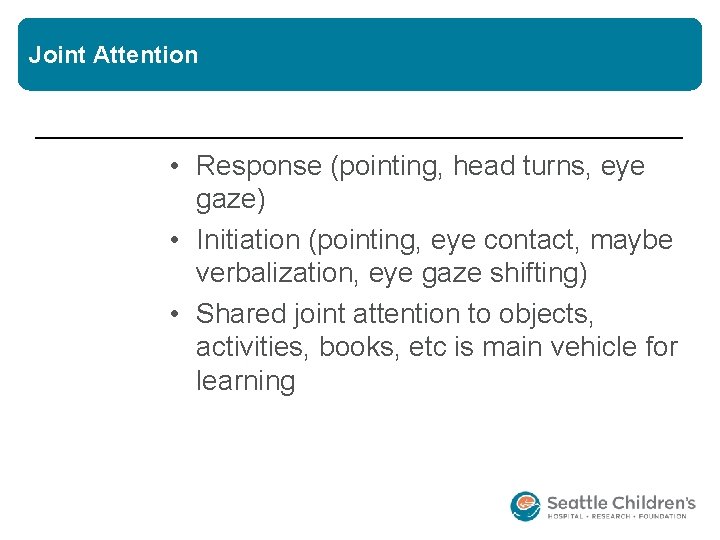 Joint Attention • Response (pointing, head turns, eye gaze) • Initiation (pointing, eye contact,