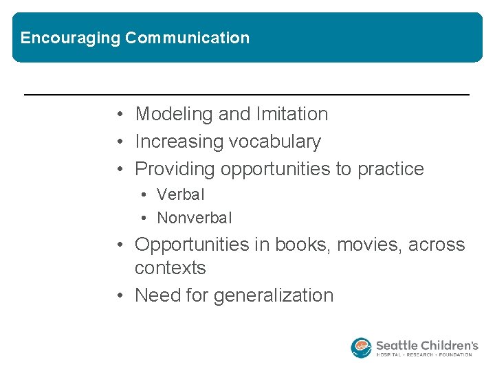 Encouraging Communication • Modeling and Imitation • Increasing vocabulary • Providing opportunities to practice Encouraging Communication • Modeling and Imitation • Increasing vocabulary • Providing opportunities to practice