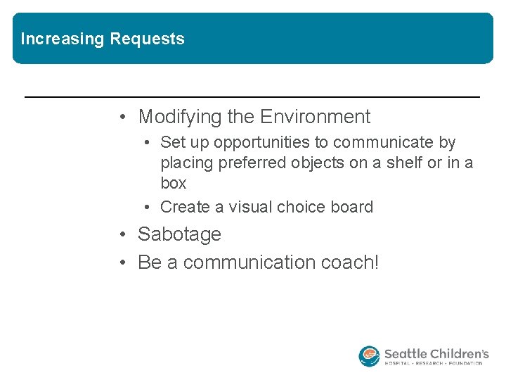 Increasing Requests • Modifying the Environment • Set up opportunities to communicate by placing