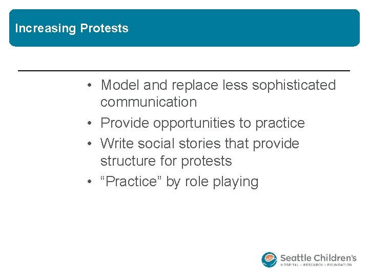 Increasing Protests • Model and replace less sophisticated communication • Provide opportunities to practice