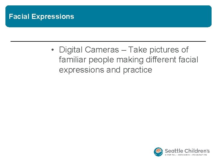 Facial Expressions • Digital Cameras – Take pictures of familiar people making different facial