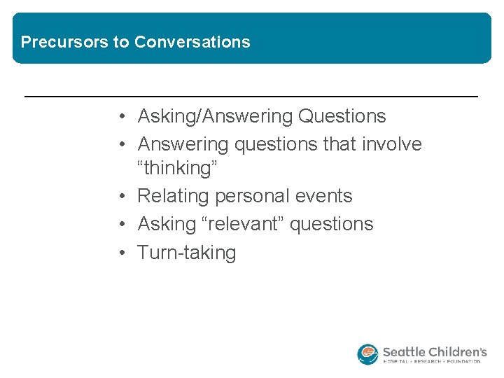 Precursors to Conversations • Asking/Answering Questions • Answering questions that involve “thinking” • Relating