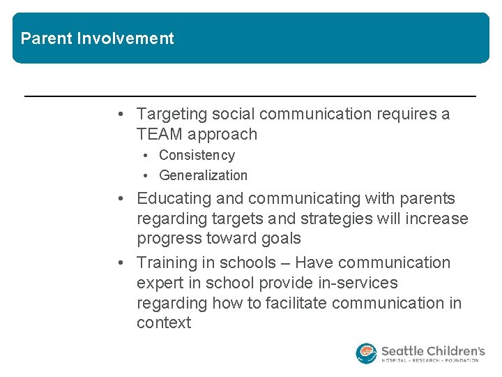 Parent Involvement • Targeting social communication requires a TEAM approach • Consistency • Generalization Parent Involvement • Targeting social communication requires a TEAM approach • Consistency • Generalization