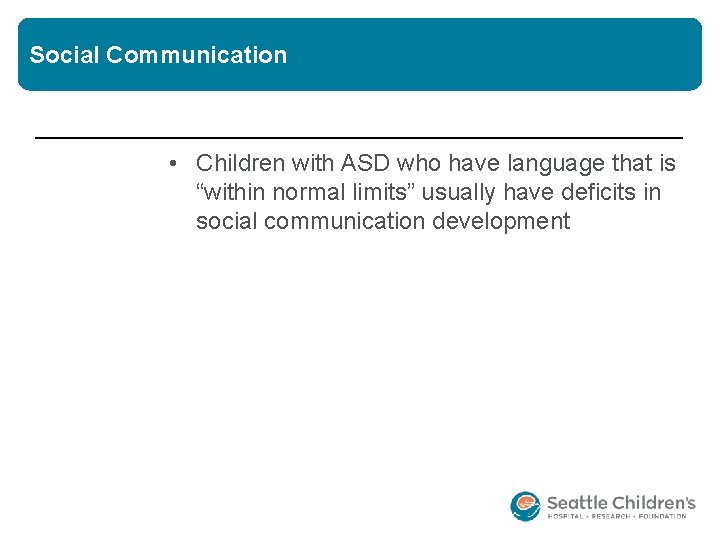 Social Communication • Children with ASD who have language that is “within normal limits” Social Communication • Children with ASD who have language that is “within normal limits”