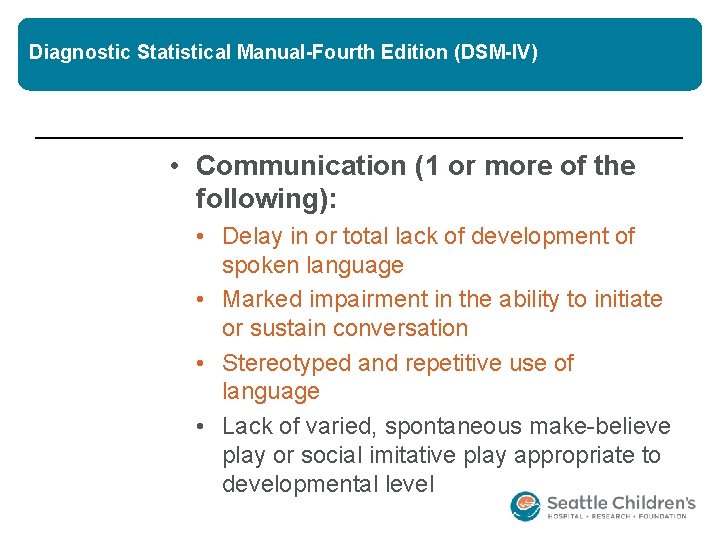 Diagnostic Statistical Manual-Fourth Edition (DSM-IV) • Communication (1 or more of the following): •