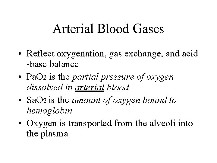 Arterial Blood Gases • Reflect oxygenation, gas exchange, and acid -base balance • Pa.