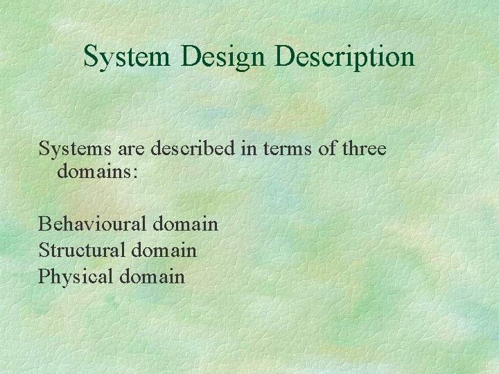 System Design Description Systems are described in terms of three domains: Behavioural domain Structural