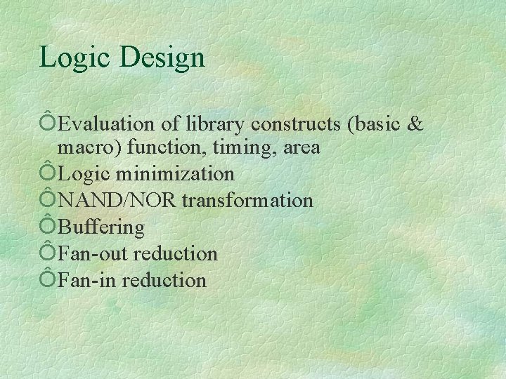 Logic Design Ô Evaluation of library constructs (basic & macro) function, timing, area Ô