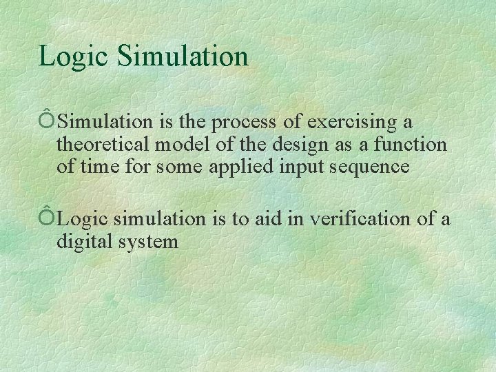 Logic Simulation Ô Simulation is the process of exercising a theoretical model of the