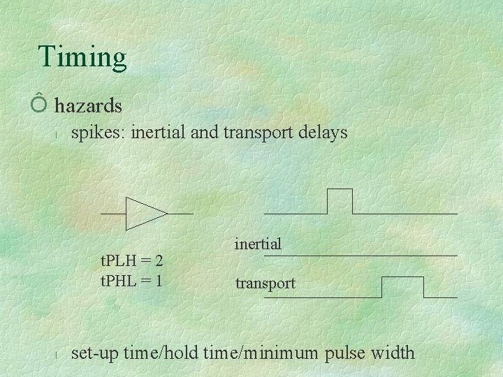 Timing Ô hazards l spikes: inertial and transport delays t. PLH = 2 t.