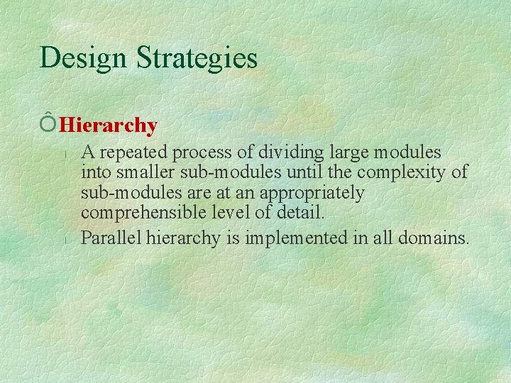 Design Strategies Ô Hierarchy l l A repeated process of dividing large modules into