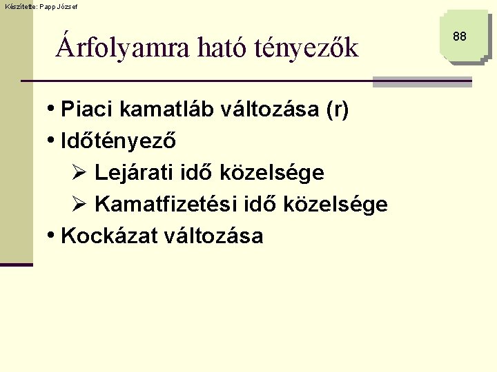 Készítette: Papp József Árfolyamra ható tényezők • Piaci kamatláb változása (r) • Időtényező Ø