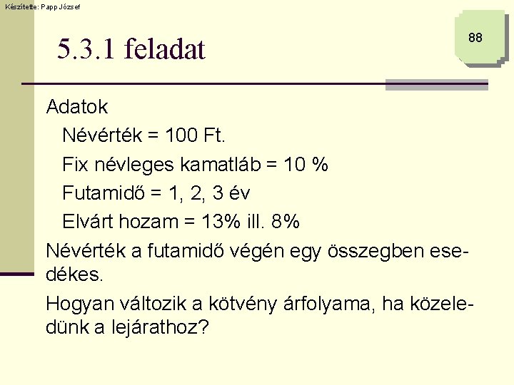 Készítette: Papp József 5. 3. 1 feladat 88 Adatok Névérték = 100 Ft. Fix