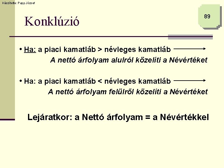 Készítette: Papp József Konklúzió 89 • Ha: a piaci kamatláb > névleges kamatláb A