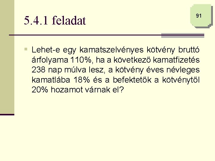 5. 4. 1 feladat 91 § Lehet-e egy kamatszelvényes kötvény bruttó árfolyama 110%, ha