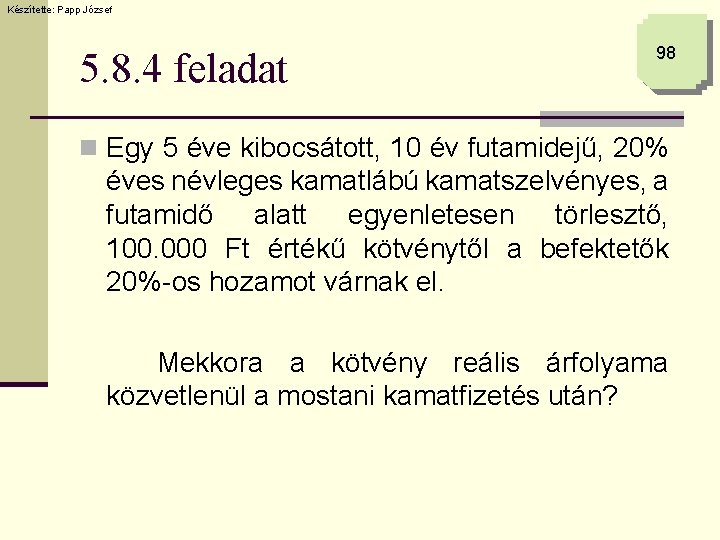 Készítette: Papp József 5. 8. 4 feladat 98 n Egy 5 éve kibocsátott, 10