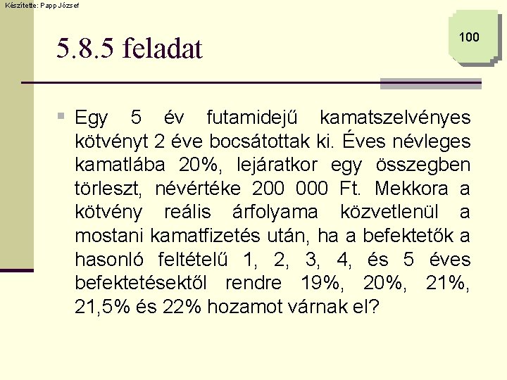 Készítette: Papp József 5. 8. 5 feladat § Egy 100 5 év futamidejű kamatszelvényes