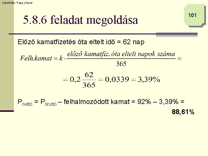 Készítette: Papp József 5. 8. 6 feladat megoldása 101 Előző kamatfizetés óta eltelt idő