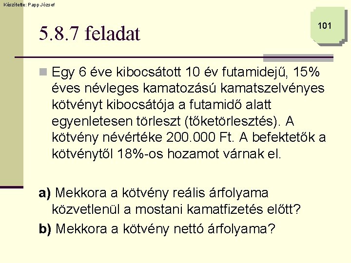Készítette: Papp József 5. 8. 7 feladat 101 n Egy 6 éve kibocsátott 10
