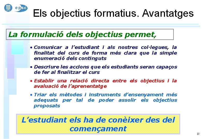 Els objectius formatius. Avantatges La formulació dels objectius permet, • Comunicar a l’estudiant i